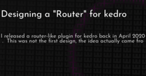 thumbnail for designing-kedro-router-hashnode_250x131.png