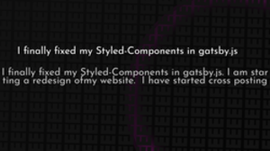thumbnail for fix-styled-components-in-gatsby-og_250x140.png