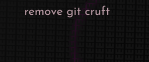 thumbnail for git-rm-cruft-dev_250x105.png