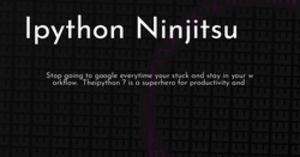 thumbnail for ipython-ninjitsu-hashnode_250x131.png