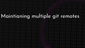 thumbnail for maintianing-multiple-git-remotes-og_250x140.png