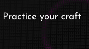 thumbnail for practice-your-craft_250x140.png