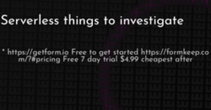 thumbnail for serverless-things-to-investigate-hashnode_250x131.png