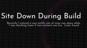 thumbnail for site-down-during-build_250x140.png
