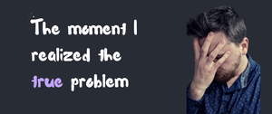 thumbnail for the-moment-i-realized-the-true-problem-1.png