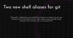 thumbnail for two-new-aliases-for-git-hashnode.png