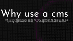 thumbnail for why-use-cms_250x140.png
